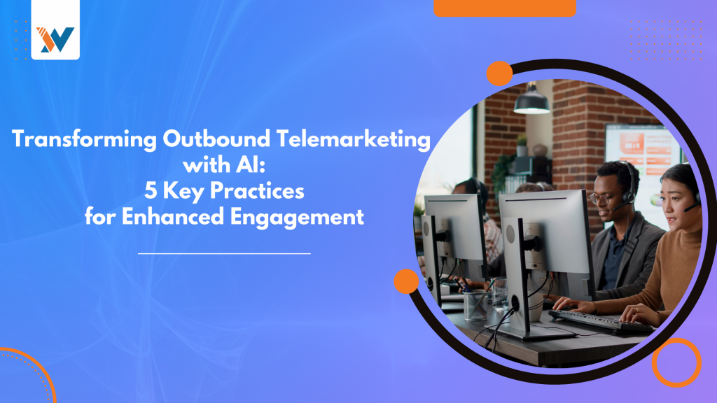 Transforming Outbound Telemarketing with AI: 5 Key Practices for Enhanced Engagement